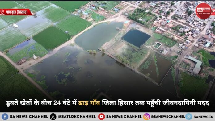 डूबते खेतों के बीच 24 घंटे में ढाड़ गाँव जिला हिसार तक पहुँची जीवनदायिनी मदद