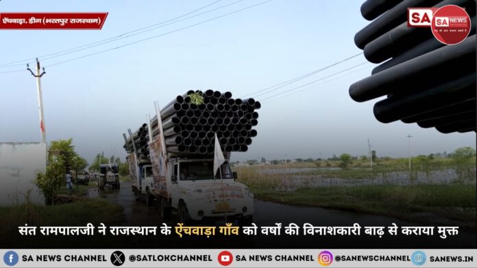 संत रामपालजी महाराज ने राजस्थान के डीग जिले के ऐंचवाड़ा गाँव को वर्षों की विनाशकारी बाढ़ से कराया मुक्त