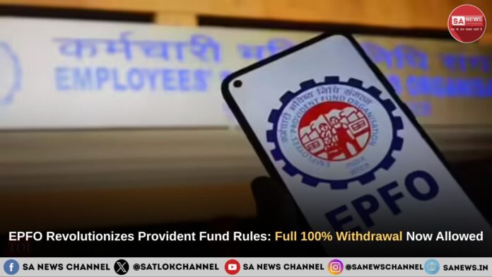EPFO Revolutionizes Provident Fund Rules: Full 100% Withdrawal Now Allowed