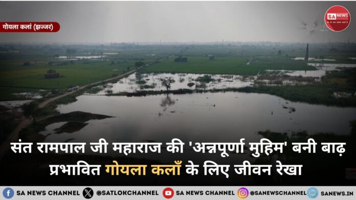 बाढ़ग्रस्त गोयला कलाँ ने देखा संत रामपाल जी की दया का अद्भुत प्रमाण