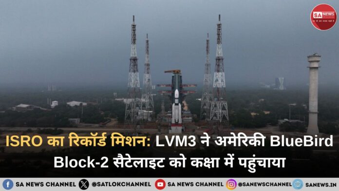 ISRO का रिकॉर्ड मिशन: LVM3 ने अमेरिकी BlueBird Block-2 सैटेलाइट को कक्षा में पहुंचाया