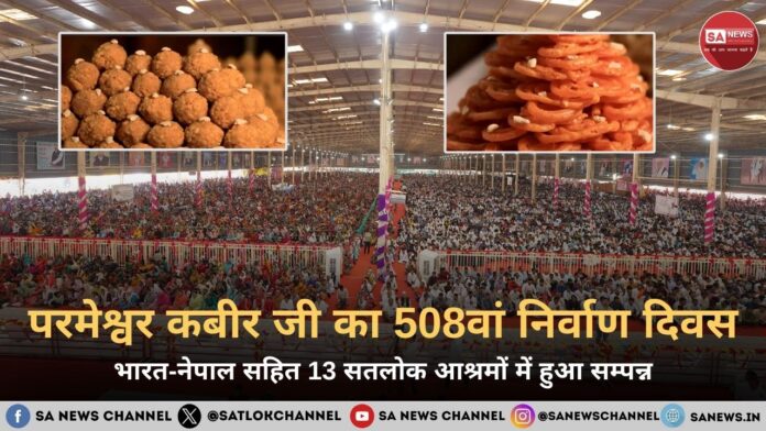 परमेश्वर कबीर जी का 508वां निर्वाण दिवस भारत-नेपाल सहित 13 सतलोक आश्रमों में हुआ सम्पन्न