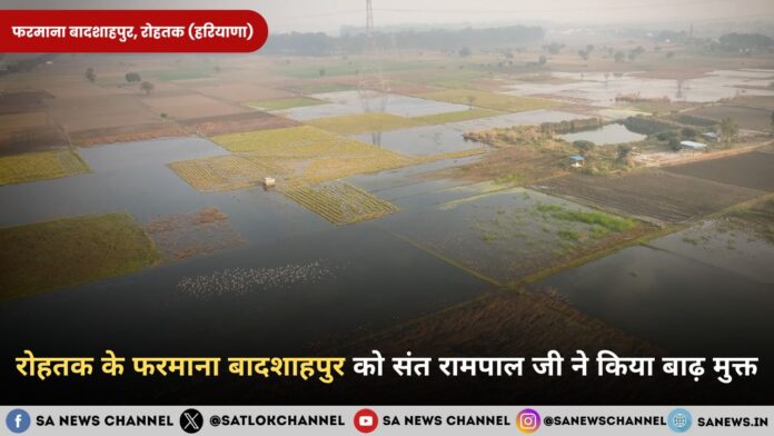 रोहतक के फरमाना बादशाहपुर को संत रामपाल जी ने किया बाढ़ मुक्त