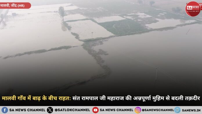 मालवी गाँव में बाढ़ के बीच राहत: संत रामपाल जी महाराज की अन्नपूर्णा मुहिम से बदली तक़दीर