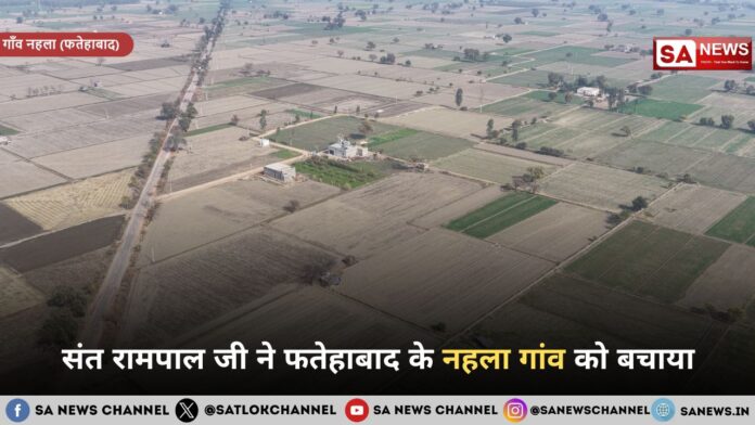 संत रामपाल जी ने फतेहाबाद के नहला गांव को बचाया