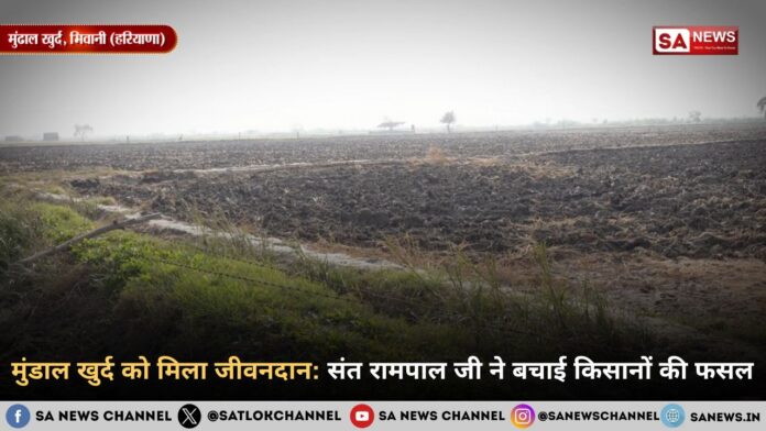 मुंडाल खुर्द को मिला जीवनदान: संत रामपाल जी महाराज ने बचाई किसानों की फसल