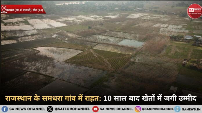 राजस्थान के समधरा गांव में राहत: 10 साल बाद खेतों में जगी उम्मीद