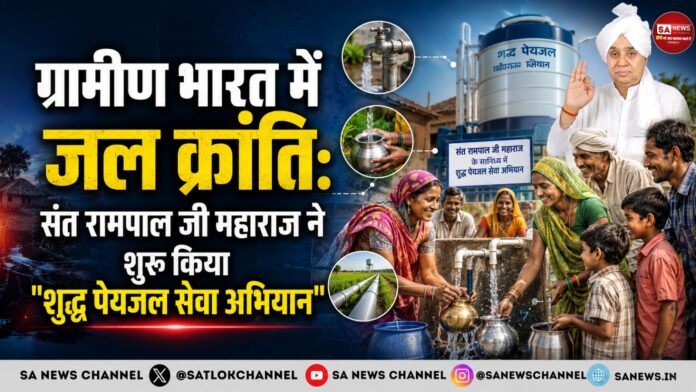 ग्रामीण भारत में जल क्रांति संत रामपाल जी महाराज ने शुरू किया शुद्ध पेयजल सेवा अभियान 