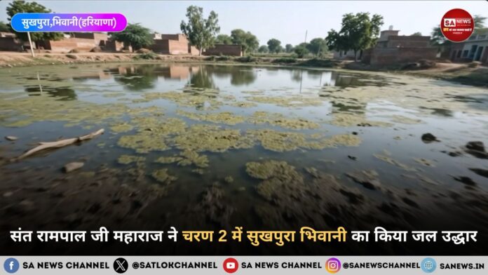 संत रामपाल जी महाराज ने चरण 2 में सुखपुरा भिवानी का किया जल उद्धार