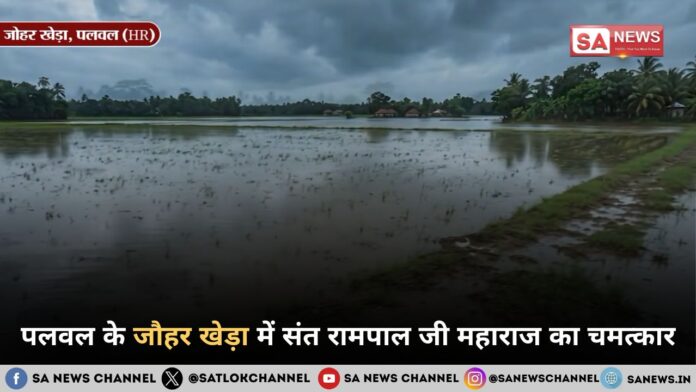 पलवल के जौहर खेड़ा में संत रामपाल जी महाराज का चमत्कार