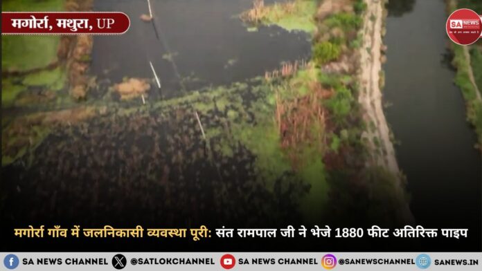 अधूरी जलनिकासी व्यवस्था हुई पूरी: संत रामपाल जी महाराज ने मगोर्रा गाँव को दिए 1880 फीट अतिरिक्त पाइप