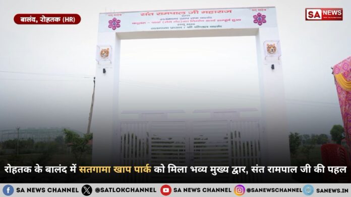 रोहतक के गांव बालंद में जनसेवा की नई मिसाल: संत रामपाल जी महाराज ने बनवाया सतगामा खाप चबूतरा पार्क का भव्य मुख्य द्वार