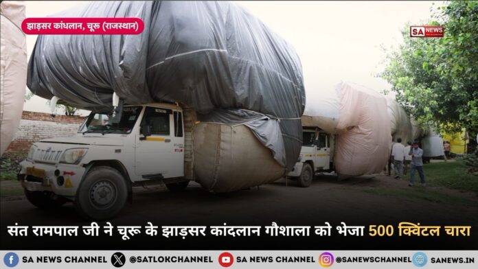 संत रामपाल जी महाराज ने चूरू के झाड़सर कांदलान गौशाला को भेजा 500 क्विंटल चारा