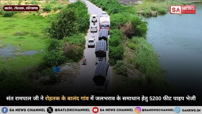 संत रामपाल जी महाराज ने रोहतक के बालंद गांव में जलभराव के समाधान हेतु 5200 फीट पाइप भेजी