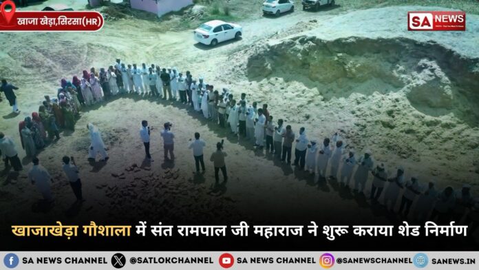 खाजाखेड़ा गौशाला में संत रामपाल जी महाराज ने शुरू कराया शेड निर्माण