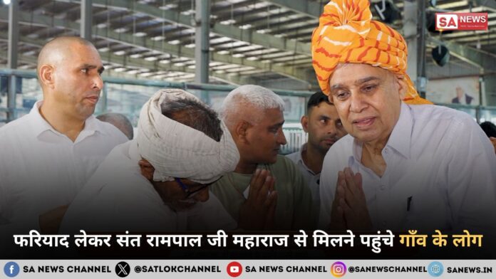 फरियाद लेकर संत रामपाल जी महाराज से मिलने पहुंचे गाँव के लोग
