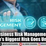 Business Risk Management Why Life's Biggest Risk Goes Unnoticed