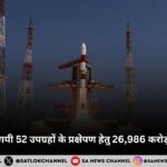 सरकार द्वारा दी गयी 52 उपग्रहों के प्रक्षेपण हेतु 26,986  करोड़ देने की अनुमति