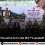 Defence Minister Rajnath Singh Unveiled BRO Projects Worth INR 2236 Crores 