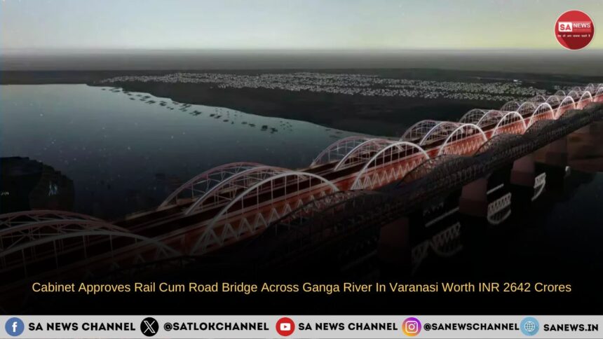 Cabinet Approves Rail Cum Road Bridge Across Ganga River In Varanasi Worth INR 2642 Crores