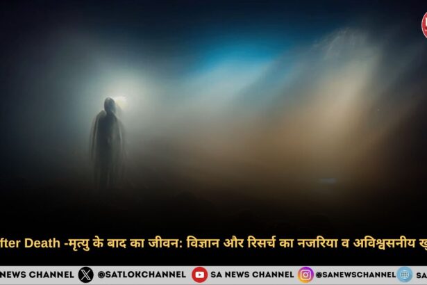 Life after Death -मृत्यु के बाद का जीवन विज्ञान और रिसर्च का नजरिया व अविश्वसनीय खुलासा 