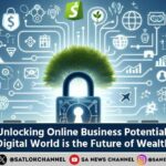 Unlocking Online Business Potential Why the Digital World is the Future of Wealth Creatio