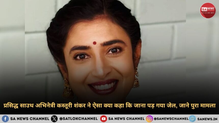 प्रसिद्ध साउथ अभिनेत्री कस्तूरी शंकर ने ऐसा क्या कहा कि जाना पड़ गया जेल