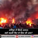 मणिपुर में बिगड़े हालात क्यों भड़की हिंसा की आग