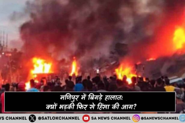 मणिपुर में बिगड़े हालात क्यों भड़की हिंसा की आग