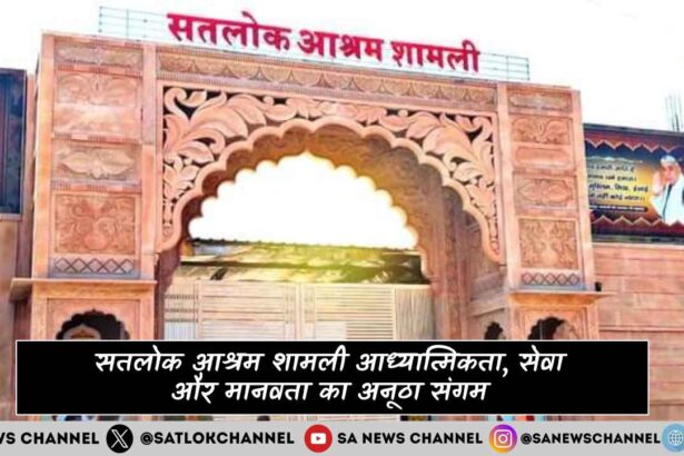 सतलोक आश्रम शामली आध्यात्मिकता, सेवा और मानवता का अनूठा संगम