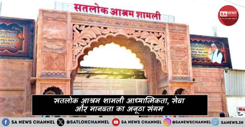 सतलोक आश्रम शामली आध्यात्मिकता, सेवा और मानवता का अनूठा संगम