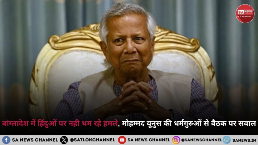 बांग्लादेश में हिंदुओं पर नही थम रहे हमले, मोहम्मद यूनुस की धर्मगुरुओं से बैठक पर सवाल