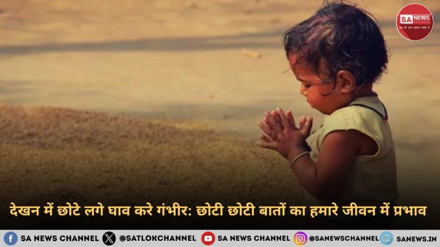 देखन में छोटे लगे घाव करे गंभीर छोटी छोटी बातों का हमारे जीवन में प्रभाव