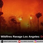 Apocalyptic Wildfires Ravage Los Angeles Dozens Killed, State of Emergency Declared