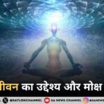 मानव जीवन का उद्देश्य और मोक्ष का मार्ग
