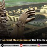 The History of Ancient Mesopotamia: The Cradle of Civilization