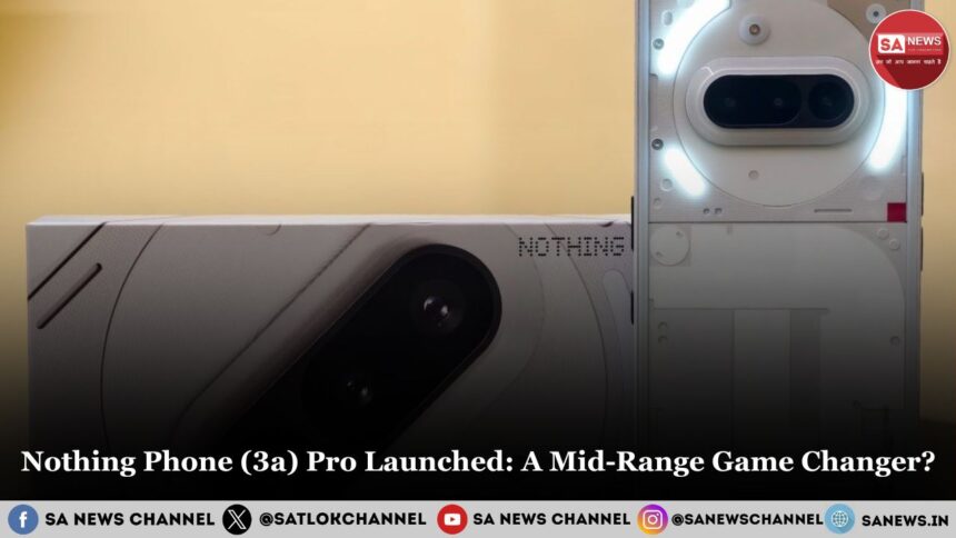 Nothing Phone (3a) Pro Launched A Mid-Range Game Changer