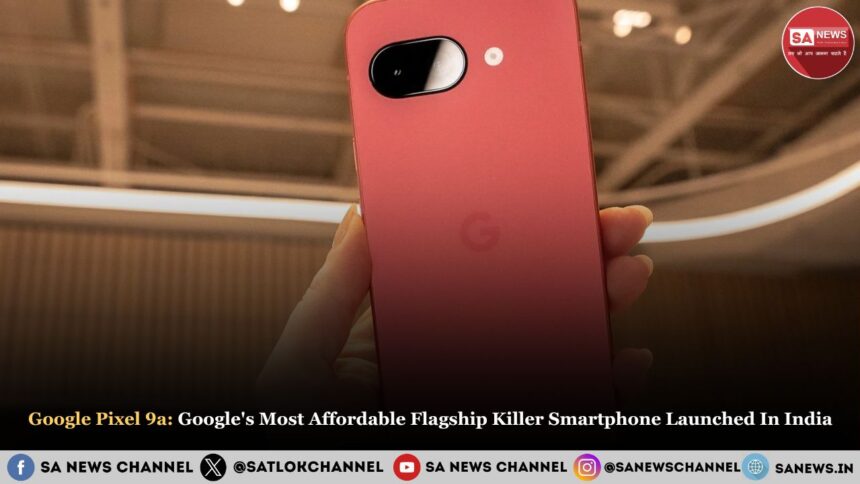 Google Pixel 9a is Here! Google's Most Affordable Flagship Killer Smartphone Launched In India