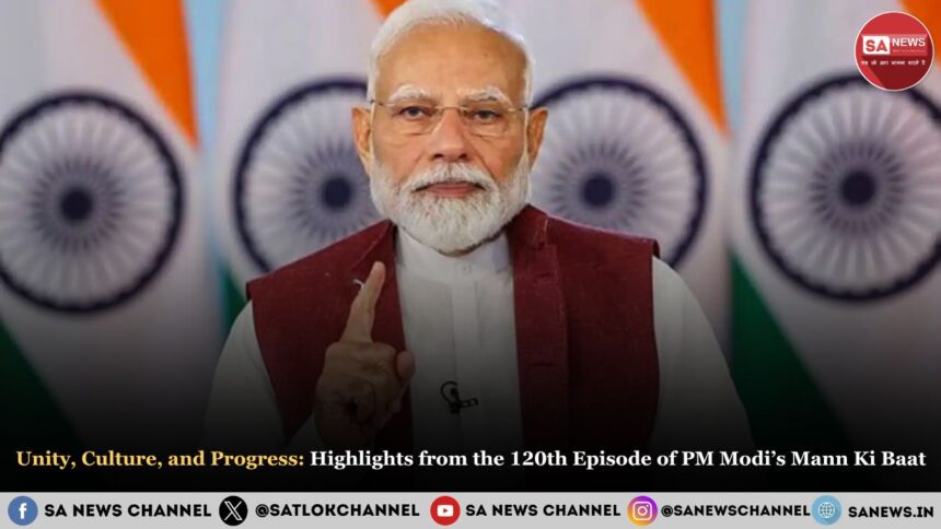 Unity, Culture, and Progress: Highlights from the 120th Episode of PM Modi’s Mann Ki Baat