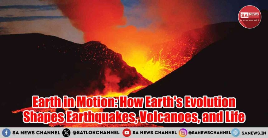 Earth in Motion How Earth's Evolution Shapes Earthquakes, Volcanoes, and Life