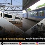 Indian Railways and Nation Building: भारतीय रेलवे का देश के विकास में योगदान