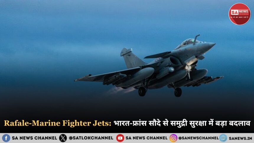 Rafale-Marine Fighter Jets भारत-फ्रांस सौदे से समुद्री सुरक्षा में बड़ा बदलाव