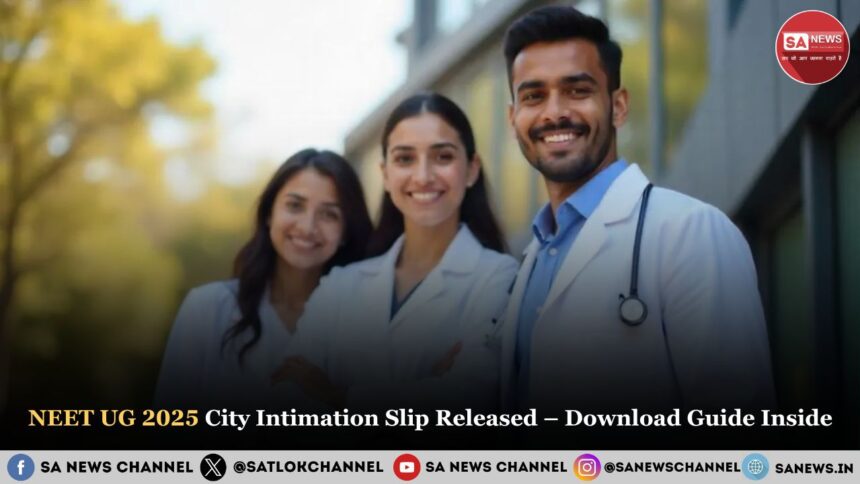 NEET UG 2025 City Intimation Slip Released – Download Guide Inside