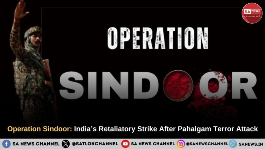 Operation Sindoor India’s Retaliatory Strike After Pahalgam Terror Attack