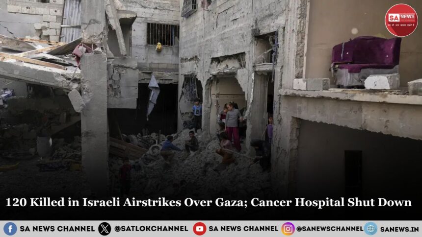 120 Killed in Israeli Airstrikes Over Gaza; Cancer Hospital Shut Down
