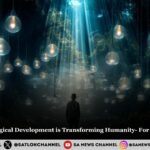 7 Ways Technological Development is Transforming Humanity- For Better or Worse?