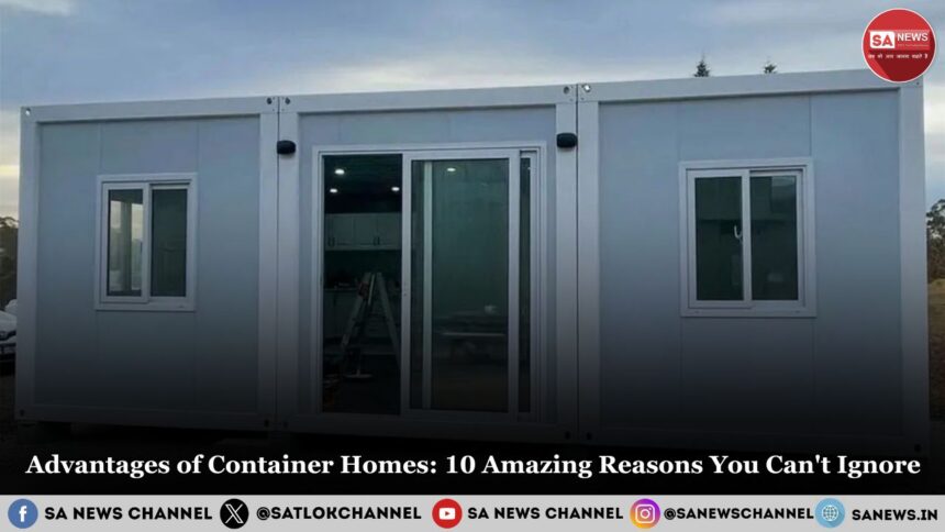 Advantages of Container Homes: 10 Amazing Reasons You Can't Ignore