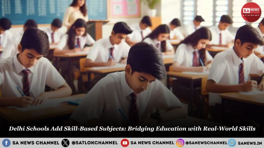 Delhi Schools Add Skill-Based Subjects: Bridging Education with Real-World Skills