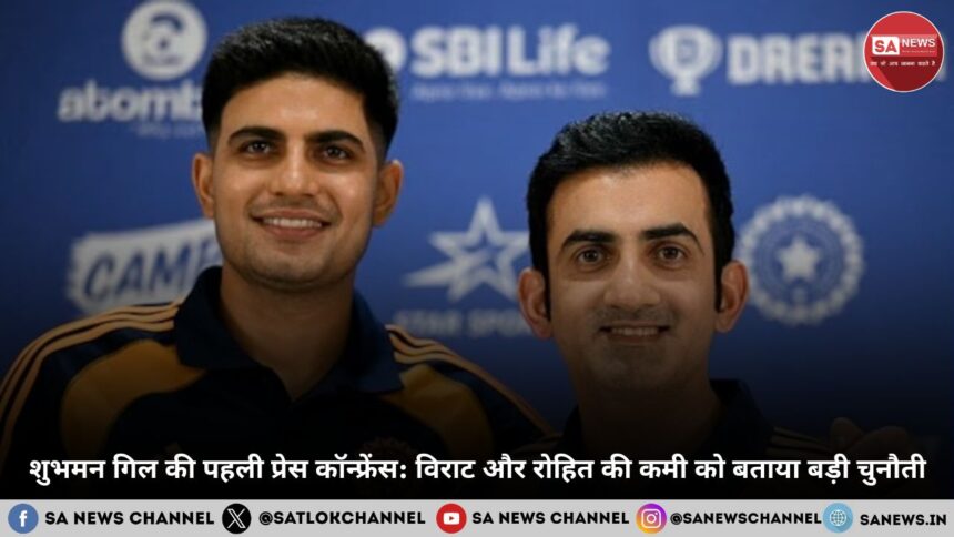 शुभमन गिल की पहली प्रेस कॉन्फ्रेंस विराट और रोहित की कमी को बताया बड़ी चुनौती