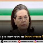 सोनिया गांधी का हुआ स्वास्थ्य खराब, सर गंगाराम अस्पताल में चल रहा इलाज